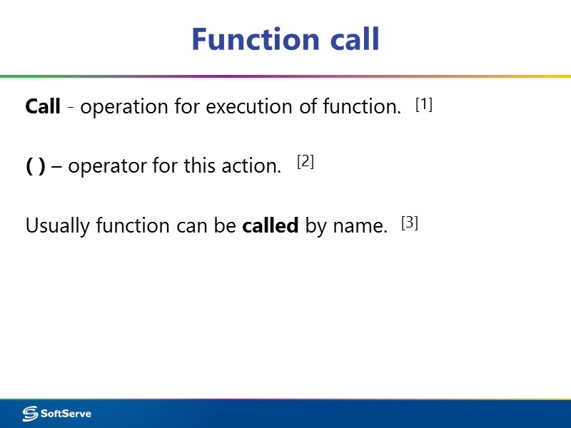 Function call Call - operation for execution of function.   ( ) –